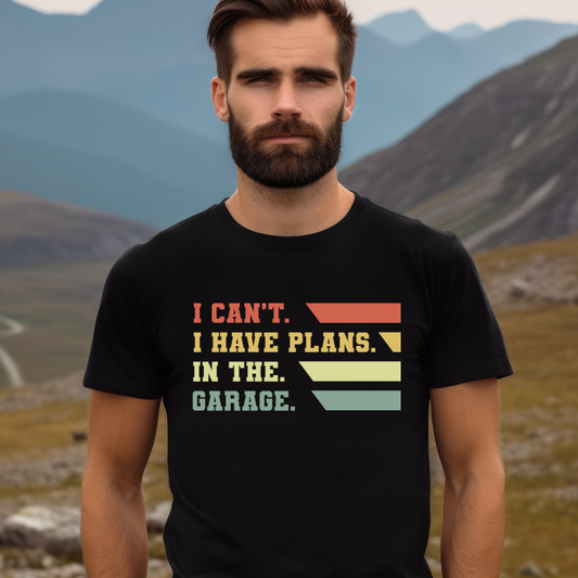 I can't. I have plans. In the Garage. Tshirt